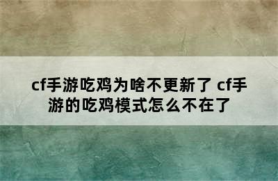 cf手游吃鸡为啥不更新了 cf手游的吃鸡模式怎么不在了